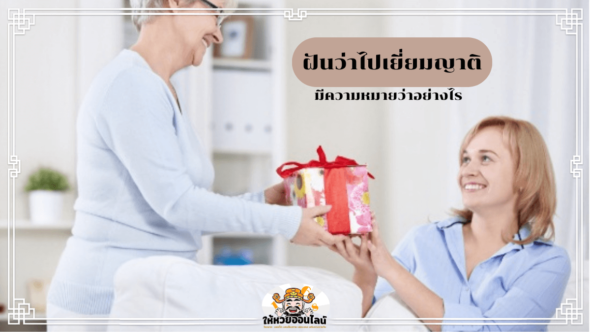image-ฝันว่าไปเยี่ยมญาติ ฝันนี้บอกอะไร พร้อมแชร์เลขเด็ด